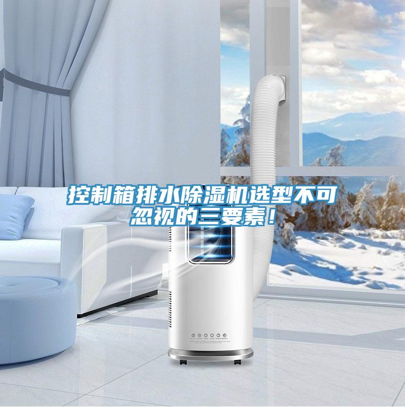控制箱排水除濕機(jī)選型不可忽視的三要素！