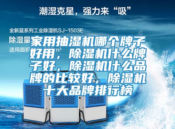 家用抽濕機(jī)哪個(gè)牌子好用，除濕機(jī)什么牌子好，除濕機(jī)什么品牌的比較好，除濕機(jī)十大品牌排行榜