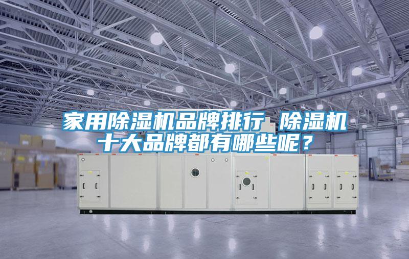 家用除濕機品牌排行 除濕機十大品牌都有哪些呢？