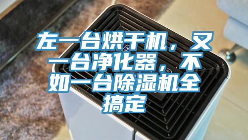 左一臺(tái)烘干機(jī)，又一臺(tái)凈化器，不如一臺(tái)除濕機(jī)全搞定