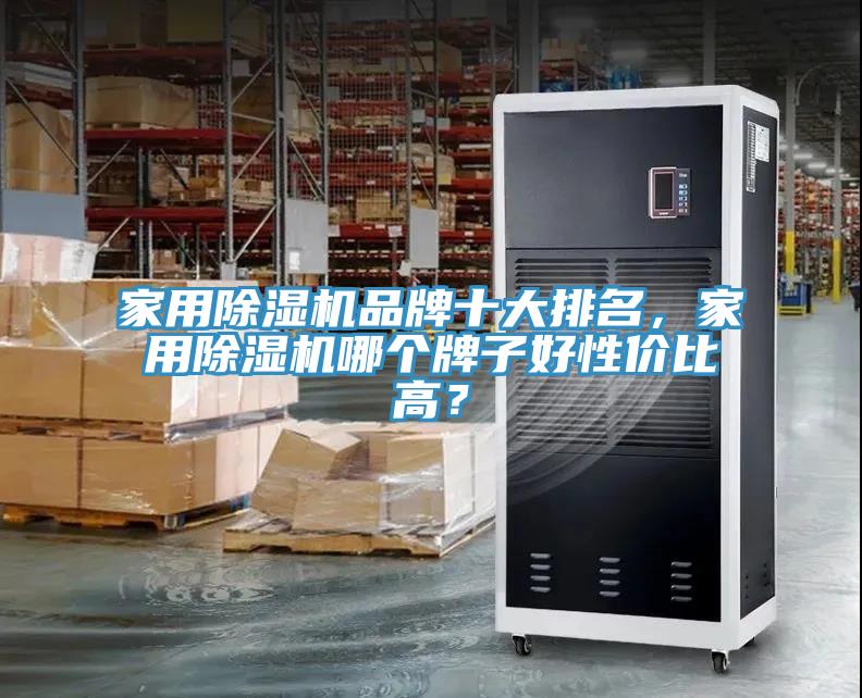 家用除濕機品牌十大排名，家用除濕機哪個牌子好性價比高？