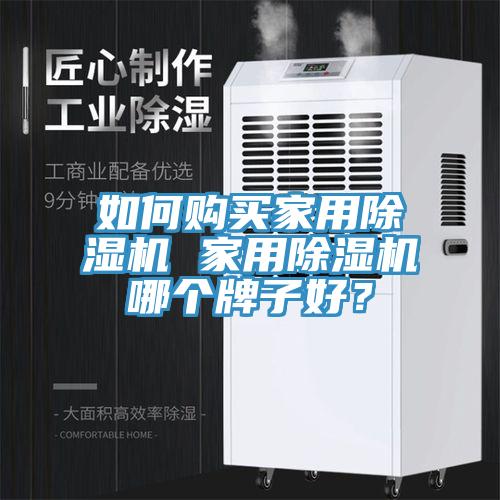 如何購買家用除濕機(jī) 家用除濕機(jī)哪個(gè)牌子好？