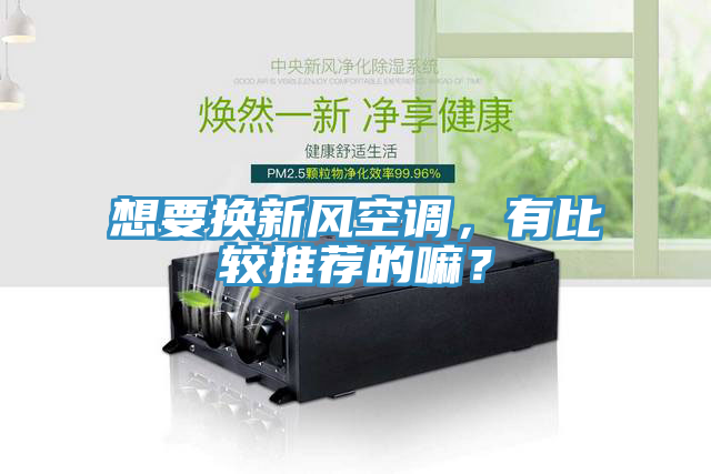 想要換新風(fēng)空調(diào)，有比較推薦的嘛？