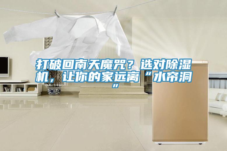 打破回南天魔咒？選對(duì)除濕機(jī)，讓你的家遠(yuǎn)離“水簾洞”
