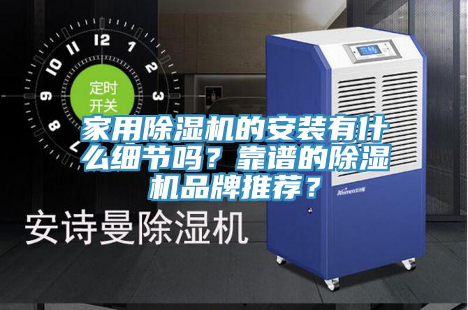家用除濕機的安裝有什么細節(jié)嗎？靠譜的除濕機品牌推薦？