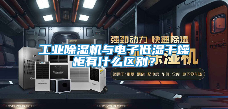 工業(yè)除濕機(jī)與電子低濕干燥柜有什么區(qū)別？