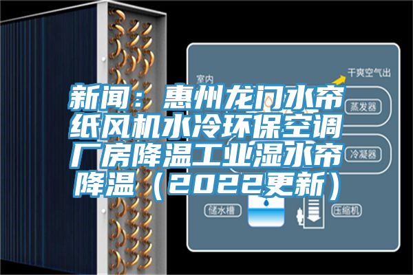 新聞：惠州龍門水簾紙風(fēng)機水冷環(huán)保空調(diào)廠房降溫工業(yè)濕水簾降溫（2022更新）