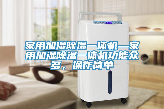 家用加濕除濕一體機(jī)—家用加濕除濕一體機(jī)功能眾多，操作簡(jiǎn)單