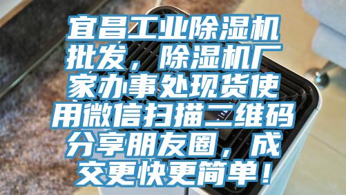 宜昌工業(yè)除濕機批發(fā)，除濕機廠家辦事處現(xiàn)貨使用微信掃描二維碼分享朋友圈，成交更快更簡單！