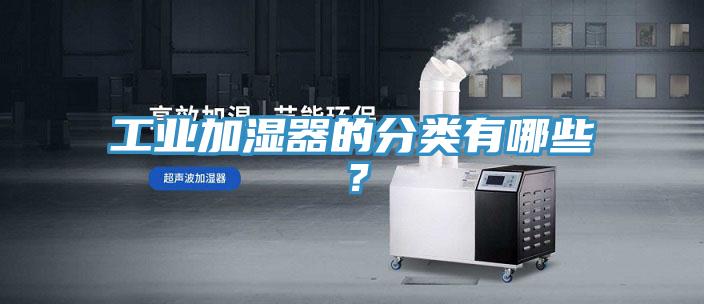 工業(yè)加濕器的分類有哪些？