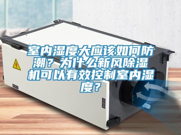 室內(nèi)濕度大應(yīng)該如何防潮？為什么新風(fēng)除濕機(jī)可以有效控制室內(nèi)濕度？