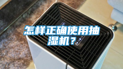 怎樣正確使用抽濕機(jī)？