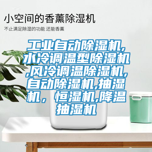 工業(yè)自動(dòng)除濕機(jī),水冷調(diào)溫型除濕機(jī),風(fēng)冷調(diào)溫除濕機(jī),自動(dòng)除濕機(jī),抽濕機(jī)，恒濕機(jī),降溫抽濕機(jī)