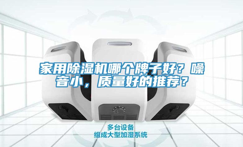 家用除濕機(jī)哪個(gè)牌子好？噪音小，質(zhì)量好的推薦？