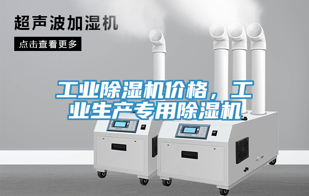 工業(yè)除濕機(jī)價(jià)格，工業(yè)生產(chǎn)專用除濕機(jī)