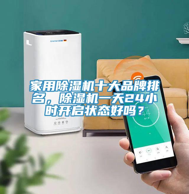 家用除濕機(jī)十大品牌排名，除濕機(jī)一天24小時(shí)開啟狀態(tài)好嗎？
