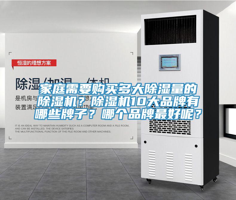 家庭需要購買多大除濕量的除濕機(jī)？除濕機(jī)10大品牌有哪些牌子？哪個(gè)品牌最好呢？