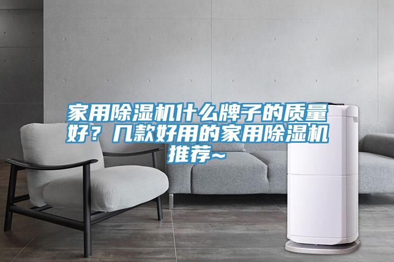 家用除濕機什么牌子的質(zhì)量好？幾款好用的家用除濕機推薦~
