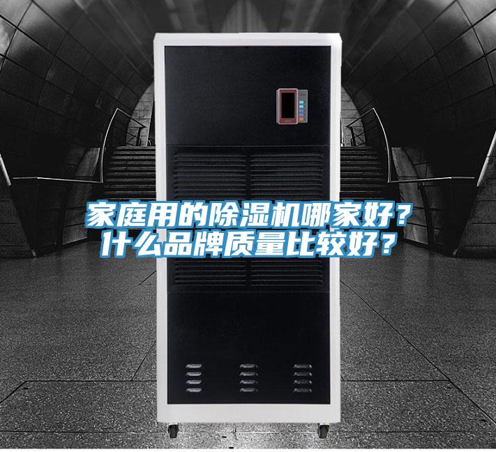 家庭用的除濕機(jī)哪家好？什么品牌質(zhì)量比較好？