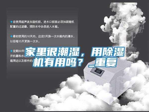 家里很潮濕，用除濕機(jī)有用嗎？_重復(fù)