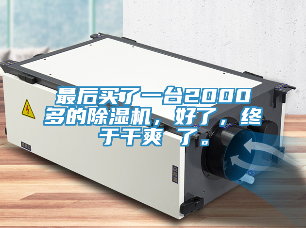 最后買了一臺2000多的除濕機，好了，終于干爽 了。
