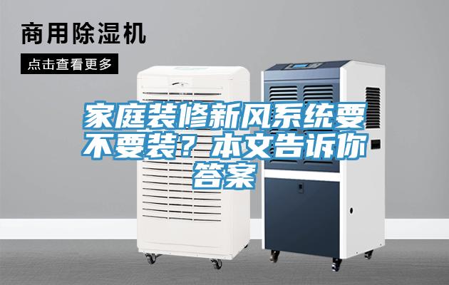 家庭裝修新風(fēng)系統(tǒng)要不要裝？本文告訴你答案