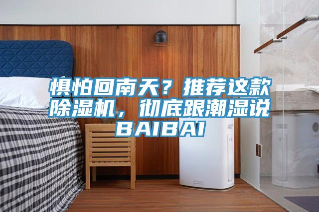 懼怕回南天？推薦這款除濕機(jī)，徹底跟潮濕說(shuō)BAIBAI
