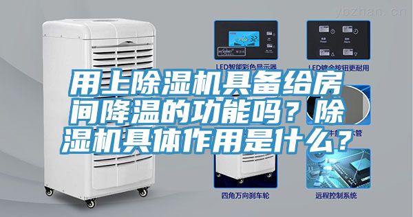 用上除濕機具備給房間降溫的功能嗎？除濕機具體作用是什么？