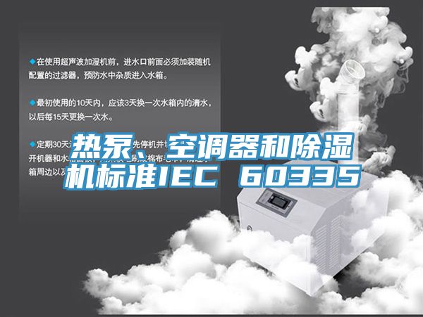 熱泵、空調(diào)器和除濕機(jī)標(biāo)準(zhǔn)IEC 60335