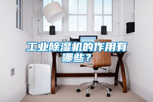 工業(yè)除濕機的作用有哪些？