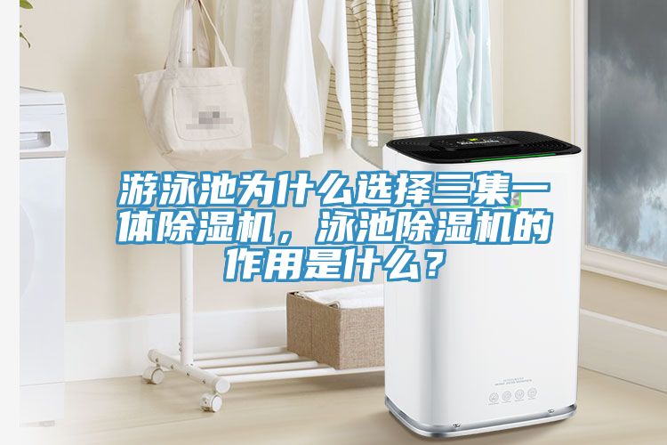 游泳池為什么選擇三集一體除濕機，泳池除濕機的作用是什么？
