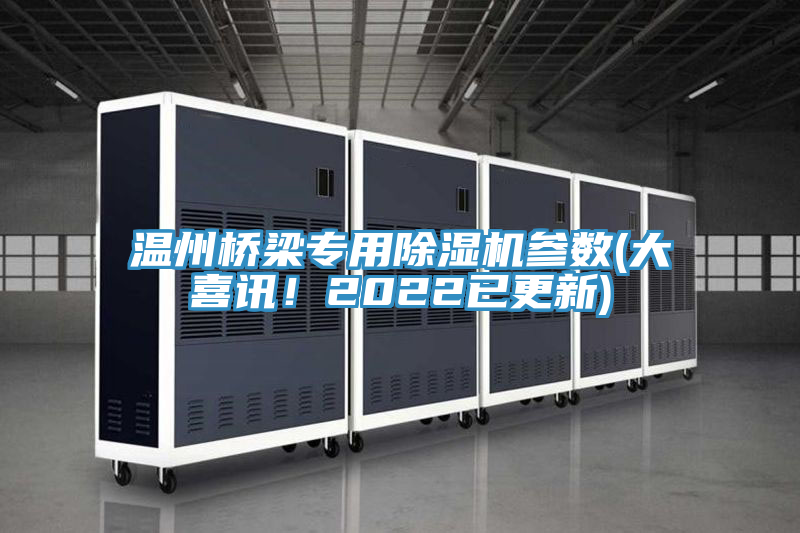 溫州橋梁專用除濕機參數(shù)(大喜訊！2022已更新)