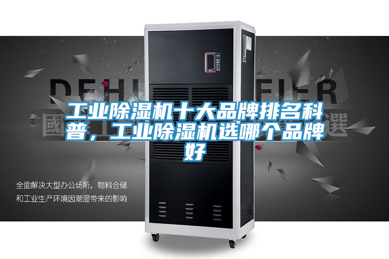 工業(yè)除濕機(jī)十大品牌排名科普，工業(yè)除濕機(jī)選哪個(gè)品牌好