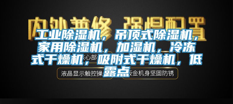 工業(yè)除濕機，吊頂式除濕機，家用除濕機，加濕機，冷凍式干燥機，吸附式干燥機，低露點