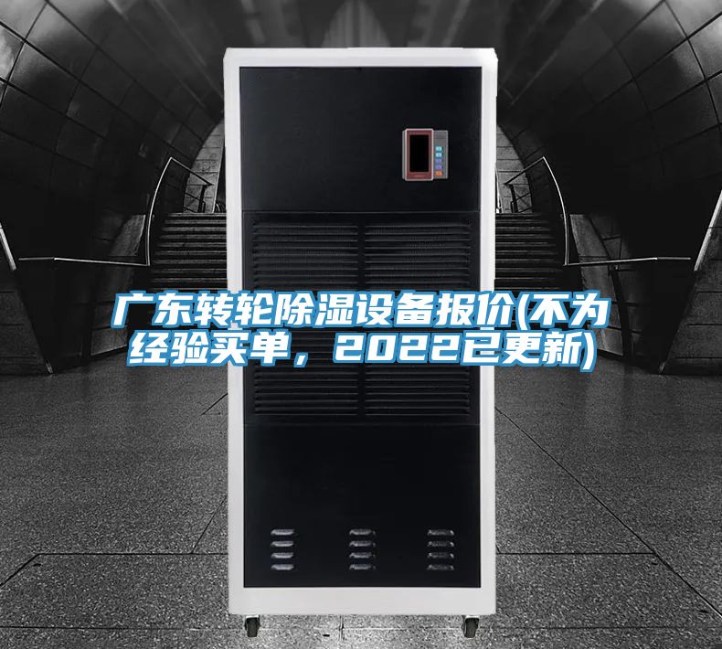 廣東轉(zhuǎn)輪除濕設(shè)備報(bào)價(jià)(不為經(jīng)驗(yàn)買(mǎi)單，2022已更新)