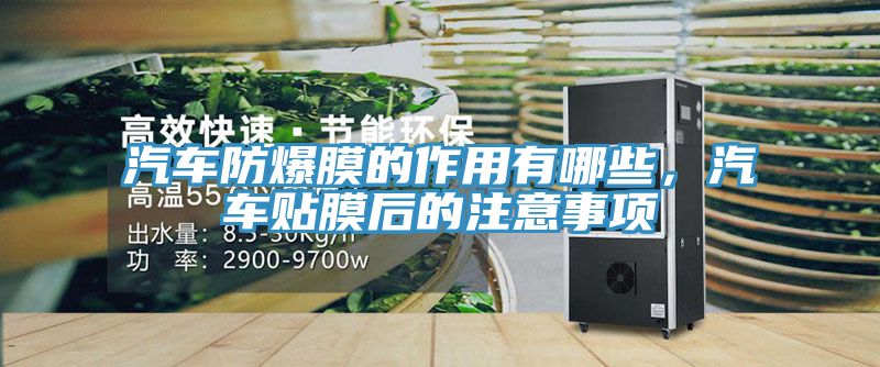 汽車防爆膜的作用有哪些，汽車貼膜后的注意事項
