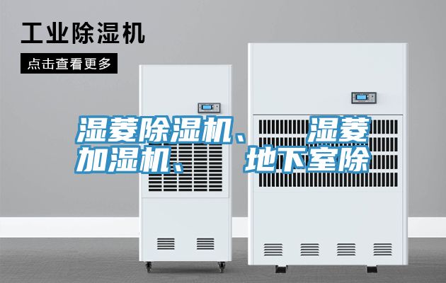 濕菱除濕機(jī)、  濕菱加濕機(jī)、  地下室除