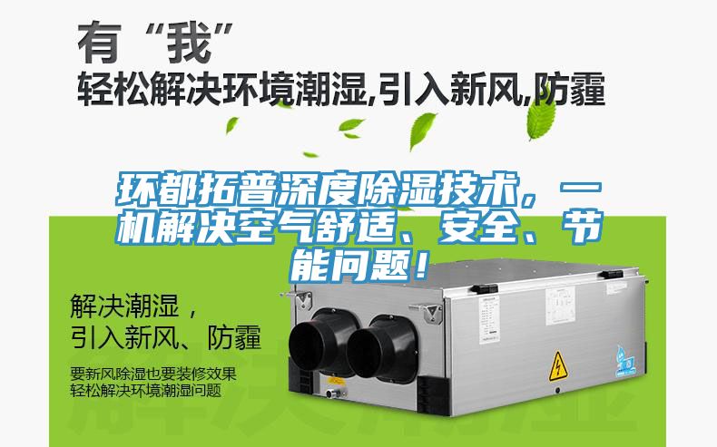 環(huán)都拓普深度除濕技術(shù)，一機(jī)解決空氣舒適、安全、節(jié)能問題！