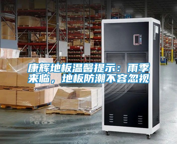 康輝地板溫馨提示：雨季來(lái)臨，地板防潮不容忽視