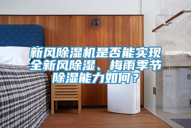 新風(fēng)除濕機是否能實現(xiàn)全新風(fēng)除濕、梅雨季節(jié)除濕能力如何？