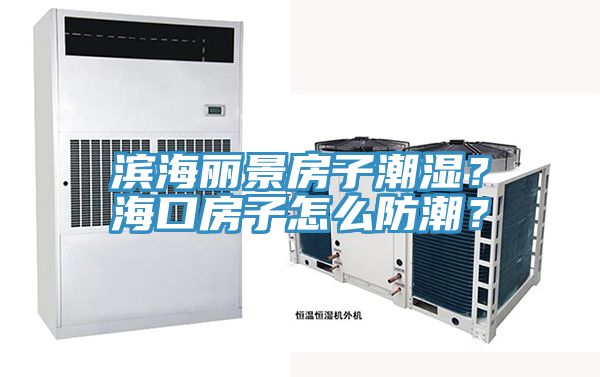 濱海麗景房子潮濕？海口房子怎么防潮？