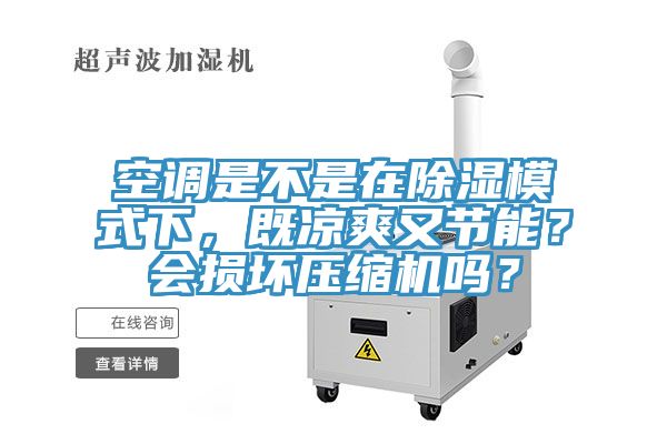 空調(diào)是不是在除濕模式下，既涼爽又節(jié)能？會(huì)損壞壓縮機(jī)嗎？