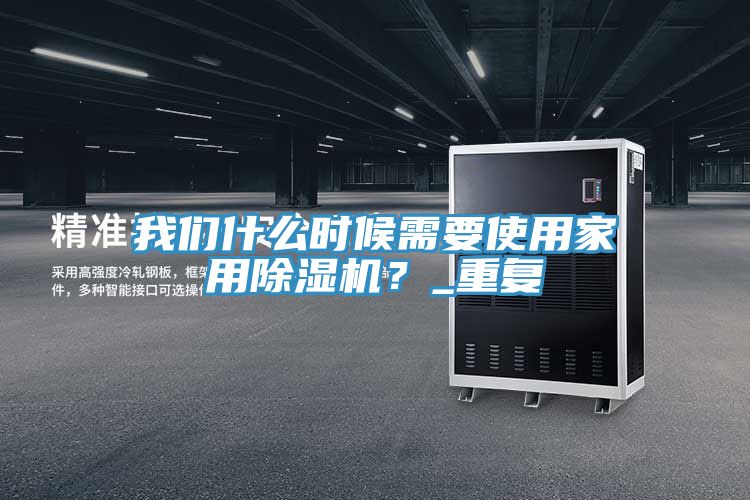 我們什么時候需要使用家用除濕機？_重復(fù)