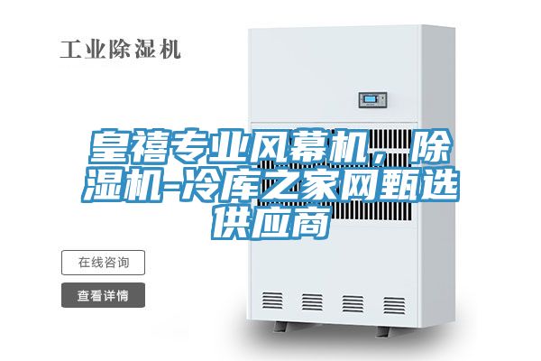 皇禧專業(yè)風(fēng)幕機(jī)，除濕機(jī)-冷庫(kù)之家網(wǎng)甄選供應(yīng)商