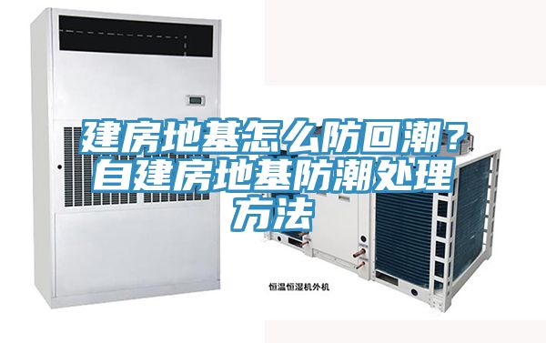 建房地基怎么防回潮？自建房地基防潮處理方法