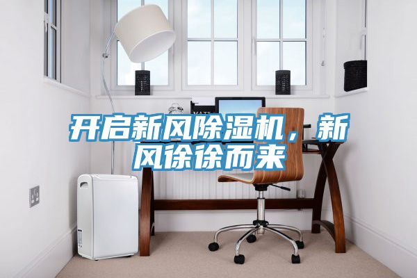 開啟新風(fēng)除濕機(jī)，新風(fēng)徐徐而來