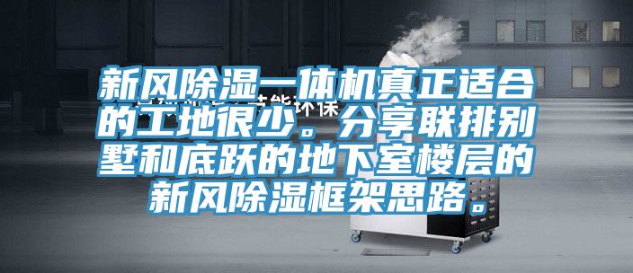 新風(fēng)除濕一體機(jī)真正適合的工地很少。分享聯(lián)排別墅和底躍的地下室樓層的新風(fēng)除濕框架思路。