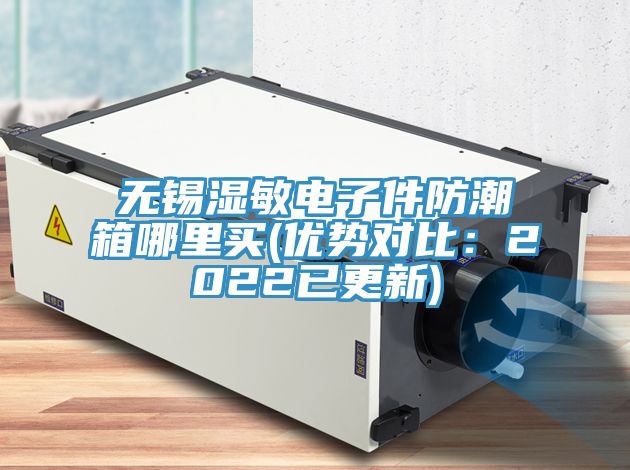 無(wú)錫濕敏電子件防潮箱哪里買(mǎi)(優(yōu)勢(shì)對(duì)比：2022已更新)