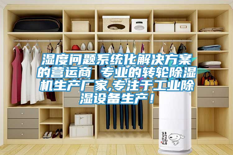 濕度問(wèn)題系統(tǒng)化解決方案的營(yíng)運(yùn)商 專(zhuān)業(yè)的轉(zhuǎn)輪除濕機(jī)生產(chǎn)廠(chǎng)家,專(zhuān)注于工業(yè)除濕設(shè)備生產(chǎn)！
