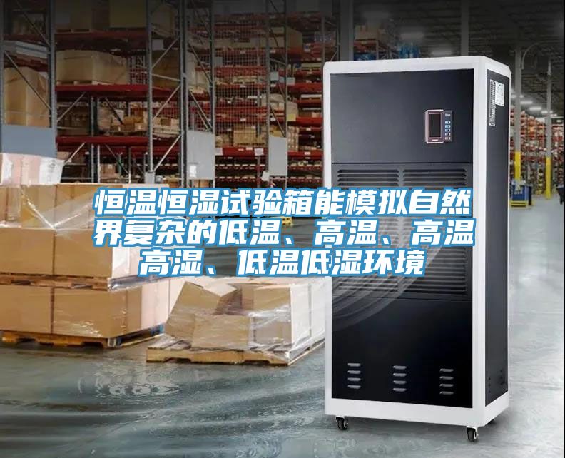 恒溫恒濕試驗箱能模擬自然界復雜的低溫、高溫、高溫高濕、低溫低濕環(huán)境
